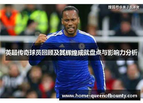 英超传奇球员回顾及其辉煌成就盘点与影响力分析