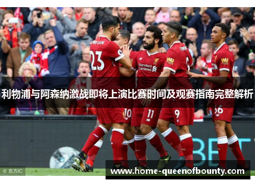 利物浦与阿森纳激战即将上演比赛时间及观赛指南完整解析