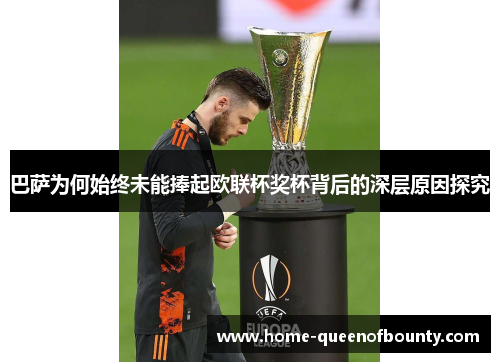 巴萨为何始终未能捧起欧联杯奖杯背后的深层原因探究 巴萨为何始终未能捧起欧联杯奖杯背后的深层原因探究