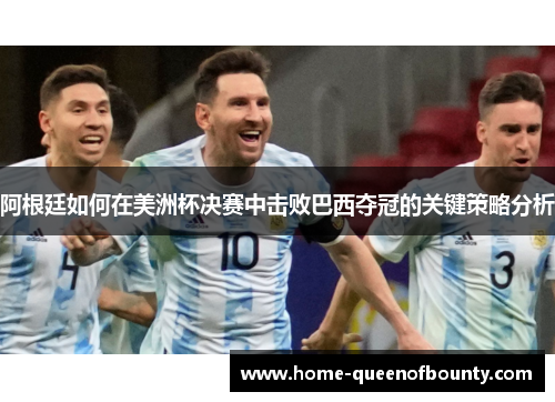 阿根廷如何在美洲杯决赛中击败巴西夺冠的关键策略分析