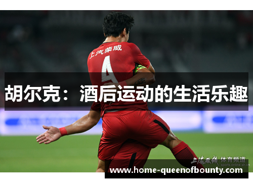 胡尔克：酒后运动的生活乐趣
