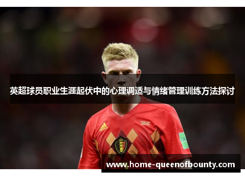 英超球员职业生涯起伏中的心理调适与情绪管理训练方法探讨 英超球员职业生涯起伏中的心理调适与情绪管理训练方法探讨