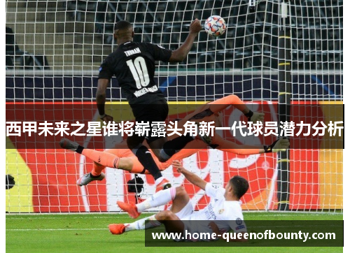 西甲未来之星谁将崭露头角新一代球员潜力分析