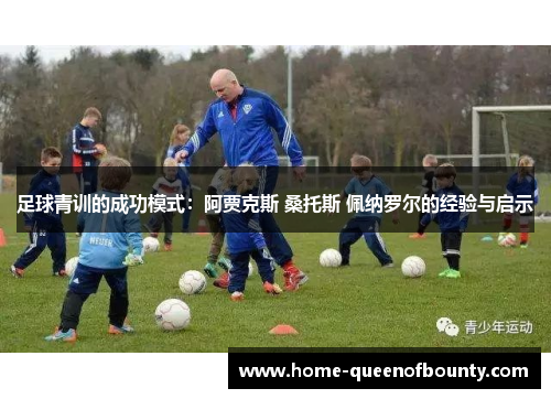 足球青训的成功模式：阿贾克斯 桑托斯 佩纳罗尔的经验与启示