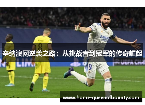 辛纳澳网逆袭之路:从挑战者到冠军的传奇崛起 辛纳澳网逆袭之路:从挑战者到冠军的传奇崛起