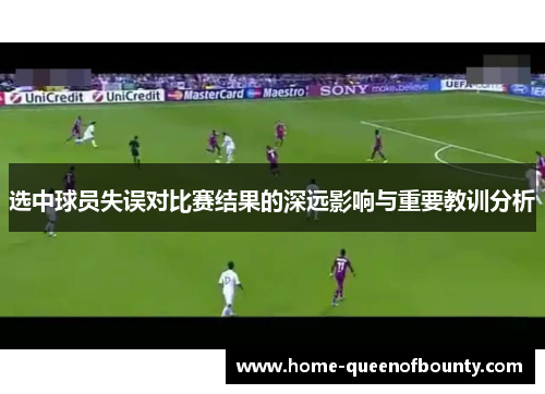 选中球员失误对比赛结果的深远影响与重要教训分析 选中球员失误对比赛结果的深远影响与重要教训分析
