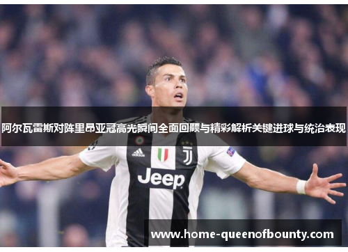 阿尔瓦雷斯对阵里昂亚冠高光瞬间全面回顾与精彩解析关键进球与统治表现