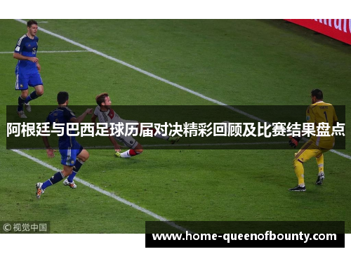 阿根廷与巴西足球历届对决精彩回顾及比赛结果盘点