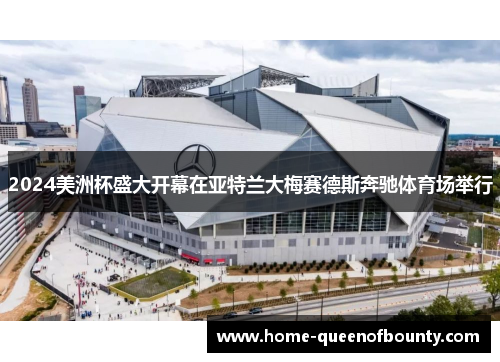 2024美洲杯盛大开幕在亚特兰大梅赛德斯奔驰体育场举行 2024美洲杯盛大开幕在亚特兰大梅赛德斯奔驰体育场举行