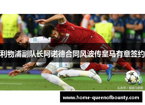 利物浦副队长阿诺德合同风波传皇马有意签约