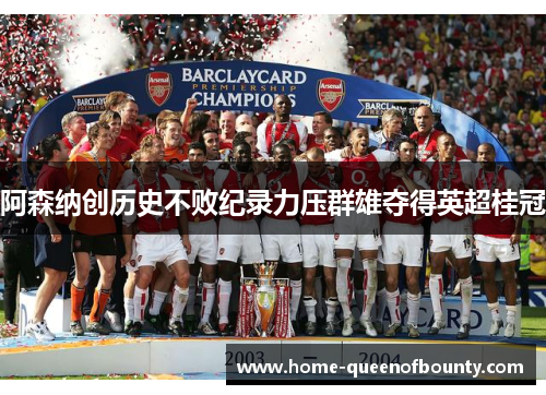 阿森纳创历史不败纪录力压群雄夺得英超桂冠