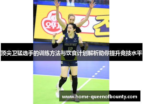 顶尖卫猛选手的训练方法与饮食计划解析助你提升竞技水平