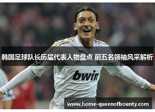 韩国足球队长历届代表人物盘点 前五名领袖风采解析