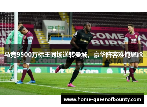 马竞9500万标王同场逆转曼城，豪华阵容难掩尴尬