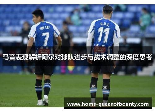 马竞表现解析阿尔对球队进步与战术调整的深度思考