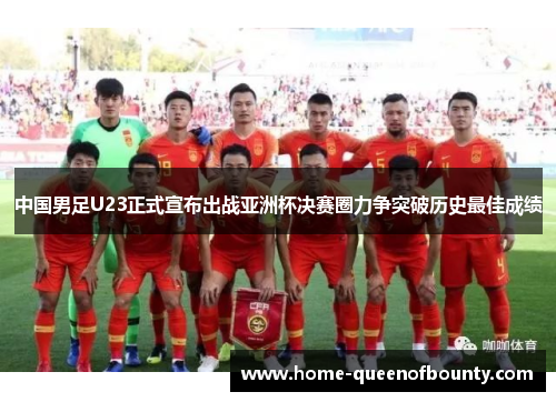 中国男足U23正式宣布出战亚洲杯决赛圈力争突破历史最佳成绩