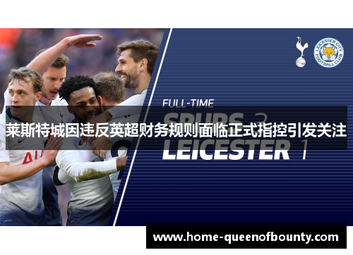 莱斯特城因违反英超财务规则面临正式指控引发关注